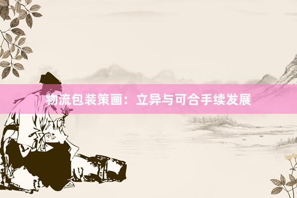 物流包装策画：立异与可合手续发展